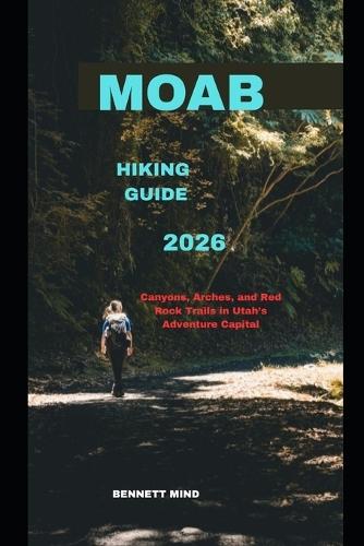 Moab Hiking Guide 2026: Canyons, Arches, and Red Rock Trails in Utah's Adventure Capital