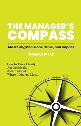 The Manager's Compass: Mastering Decisions, Time, and Impact