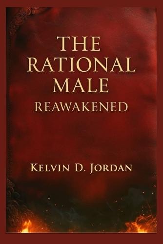 The Rational Male Reawakened: A Guide to Mastery, Purpose, and the Modern Man's Comeback