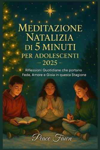 Meditazione Natalizia Di 5 Minuti Per Adolescenti 2025: Riflessioni Quotidiane che portano Fede, Amore e Gioia in questa Stagione