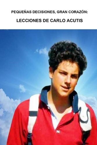 Pequeñas Decisiones, Gran Corazón: Lecciones de Carlo Acutis