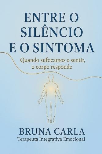 Entre O Silêncio E O Sintoma: Quando Sufocamos O Sentir, O Corpo Responde