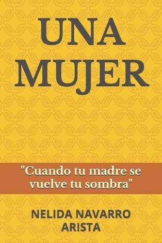 Una Mujer: Cuando Tu Madre Se Vuelve Tu Sombra