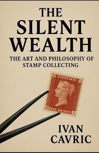 The Silent Wealth: The Art and Philosophy of Stamp Collecting