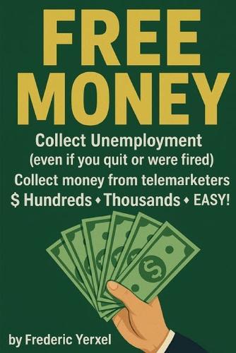 Free Money: Collect UNEMPLOYMENT benefits, FREE MONEY from PHONE SPAMMERS, FREE MONEY from banks, and more!