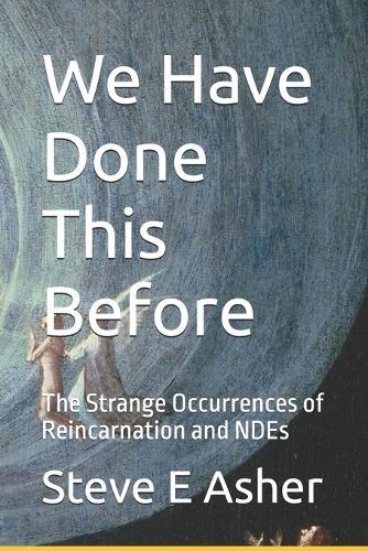 We Have Done This Before: The Strange Occurrences of Reincarnation and NDEs
