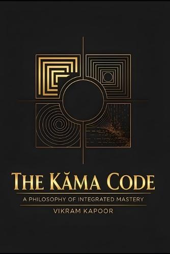 The Kāma Code: A Philosophy of Integrated Mastery