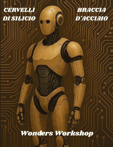 Cervelli Di Silicio E Braccia d'Acciaio: Fondamenti e pratica di IA e robotica: dataset puliti, metriche sensate, test robusti e deploy stabile in produzione.