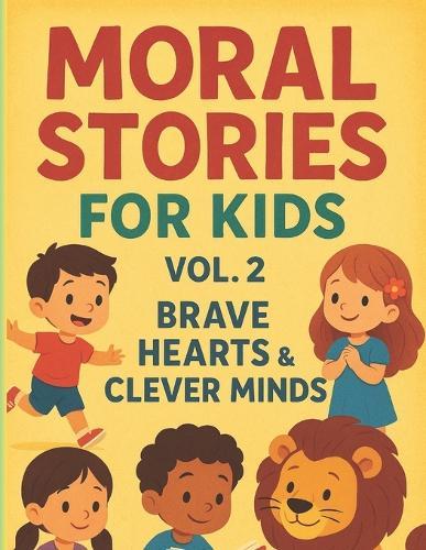 Moral stories for kids - Vol.2: Brave hearts & clever minds: Bedtime Stories That Build Character and Inspire Positive Values