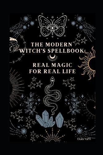The Modern Witch's Spellbook: Real Magic for Real Life
