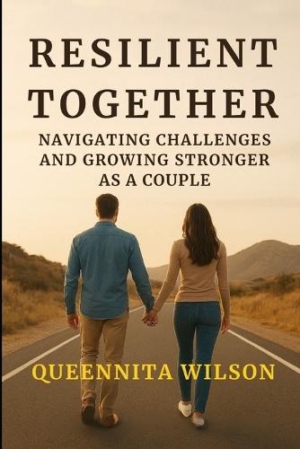 Resilient Together: : Navigating Challenges And Growing Stronger As A Couple