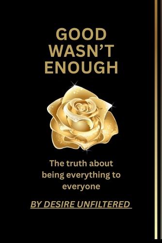 Good Wasn't Enough: The truth about being everything to everyone and finally choosing yourself