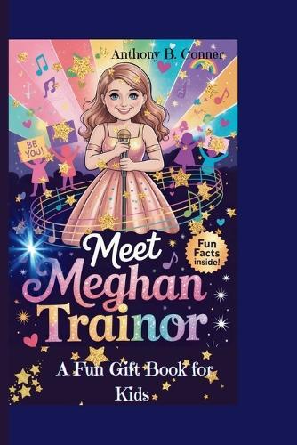 Meet Meghan Trainor: The Girl Who Sang Her Way to Confidence and Kindness - A Fun Gift Book for Kids