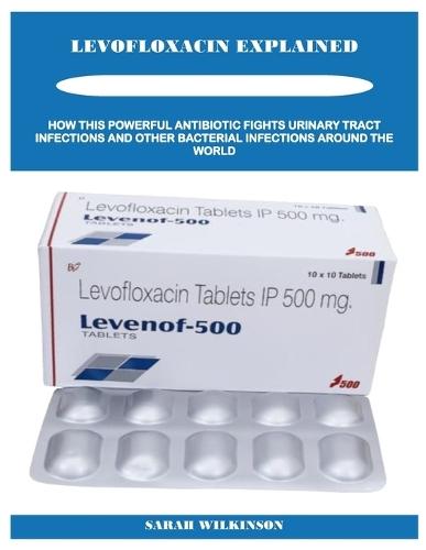 Levofloxacin Explained: How This Powerful Antibiotic Fights Urinary Tract Infections and Other Bacterial Infections Around the World