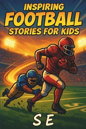 Inspiring Football Stories for Kids: 10 True Stories of Football Legends Who Never Gave Up