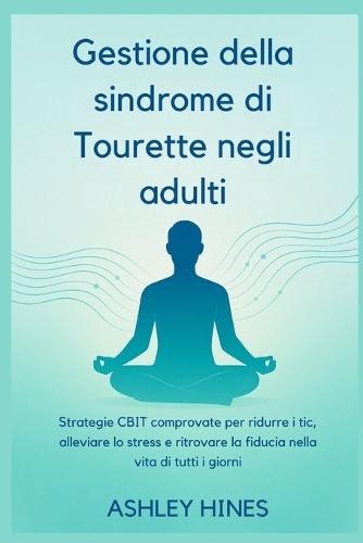 Gestione della sindrome di Tourette negli adulti: Strategie CBIT comprovate per ridurre i tic, alleviare lo stress e ritrovare la fiducia nella vita di tutti i giorni