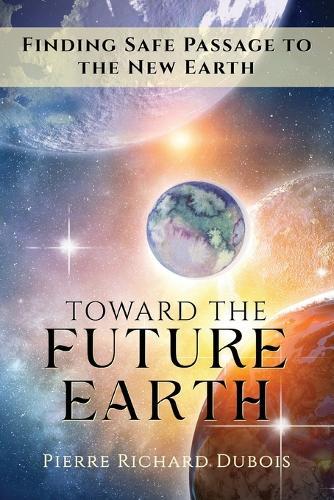 Toward the Future Earth: Finding Safe Passage to the New Earth