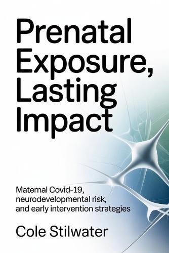 Prenatal Exposure, Lasting Impact: Maternal COVID 19, Neurodevelopmental Risk, and Early Intervention Strategies