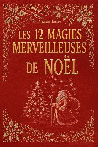 Les 12 magies merveilleuses de Noël: histoires pour enfants, récits d'amitiés, contes d'entraides À lire bien au chaud dans le froid de l'hiver