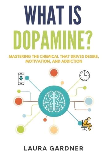 What is Dopamine?: Mastering the Chemical that Drives Desire, Motivation, and Addiction