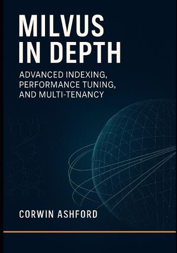 Milvus in Depth: ADVANCED INDEXING, PERFORMANCE TUNING, AND MULTI-TENANCY: Practical InfiniBand Administration: A Beginner's Guide to High-Performance Networking