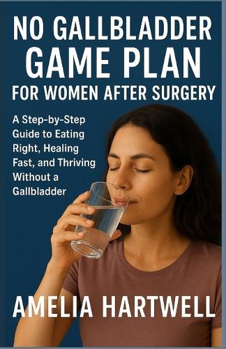 No Gallbladder Game Plan for Women After Surgery: A Step-by-Step Guide to Eating Right, Healing Fast, and Thriving Without a Gallbladder