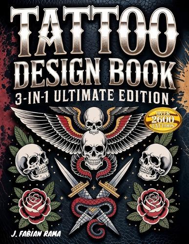 Tattoo Design Book 3-in-1 Ultimate Edition: Over 2600 Stunning Tattoo Designs - From Modern Minimalist to Vintage Old-school Styles - To Inspire Creativity, Grow Your Portfolio, and Help You Find Your Perfect Ink.