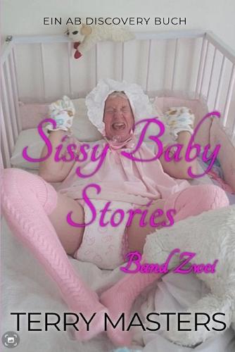 Sissy Baby Stories Band Zwei: Eine Sammlung von Geschichten über ABDL-Sissy-Baby-Windeln