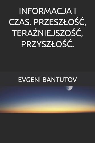 Informacja I Czas. Przeszlo&#346;&#262;, Tera&#377;niejszo&#346;&#262;, Przyszlo&#346;&#262;.