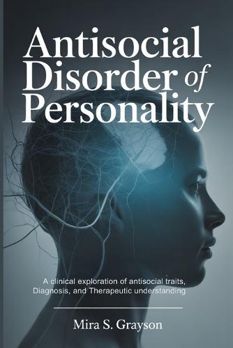 Antisocial Disorder of Personality: A Clinical Exploration of Antisocial Traits, Diagnosis, and Therapeutic Understanding