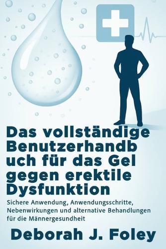 Das vollständige Benutzerhandbuch für das Gel gegen erektile Dysfunktion: Sichere Anwendung, Anwendungsschritte, Nebenwirkungen und alternative Behandlungen für die Männergesundheit