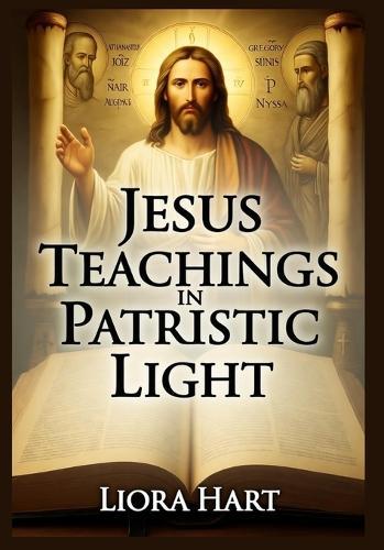 Jesus Teachings in Patristic Light: From Clement of Alexandria to Peter Lombard, Nicene Creed, Didache & Ancient Books of Enoch and Giants