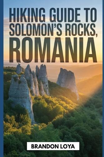 Hiking Guide to Solomon's Rocks, Romania: A Rewarding Hiker's Handbook.