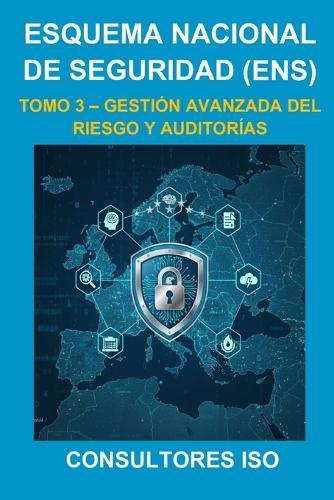 Esquema Nacional de Seguridad (Ens): Gestión Avanzada del Riesgo Y Auditorias - Tomo 3: Colección Ciberseguridad