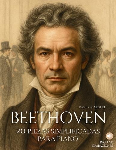 Beethoven: 20 Piezas Simplificadas para Piano: Arreglos sencillos y expresivos con ilustraciones, contexto histórico y audios de referencia.