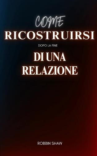 Come Ricostruirsi Dopo La Fine Di Una Relazione