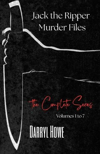 Jack the Ripper Murder Files: The True Story of the Whitechapel Murders and the Women Known as Jack the Ripper's Victims
