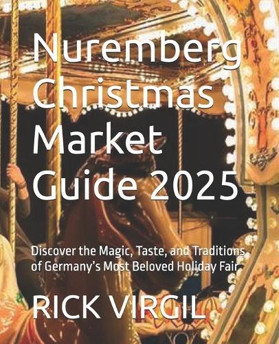 Nuremberg Christmas Market Guide 2025: Discover the Magic, Taste, and Traditions of Germany's Most Beloved Holiday Fair