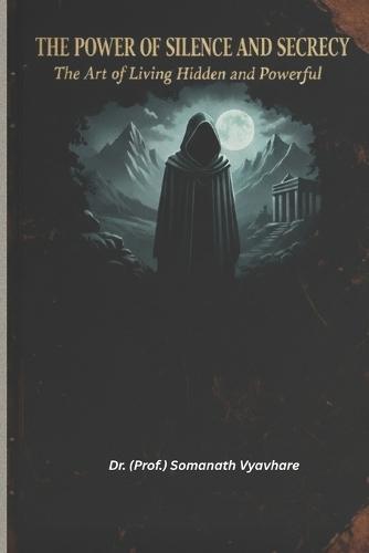 The Power of Silence and Secrecy: The Art of Living Hidden and Powerful