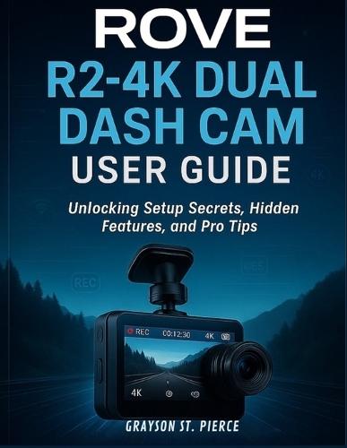 Rove R2-4k Dual Dash CAM User Guide: Unlocking Setup Secrets, Hidden Features, and Pro Tips