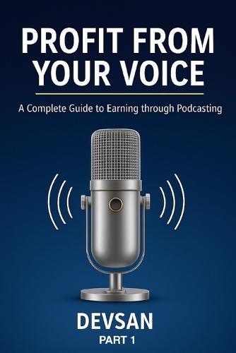 Profit from Your Voice: A Complete Guide to Earning through Podcasting