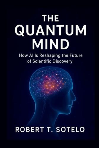 The Quantum Mind: How AI Is Reshaping the Future of Scientific Discovery