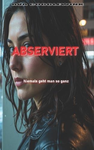 Abserviert-Niemals geht man so ganz: Ein Psychothriller über Rache, Kontrolle und den Moment, in dem Schmerz sich in Vergeltung verwandelt.