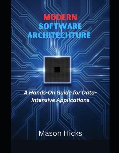 Modern Software Architecture: A Hands-On Guide for Data-Intensive Applications