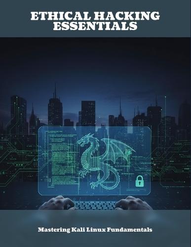 Ethical Hacking Essentials: Mastering Kali Linux Fundamentals
