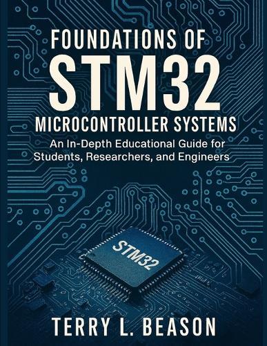 Foundations of STM32 Microcontroller Systems: An In-Depth Educational Guide for Students, Researchers, and Engineers