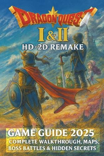 Dragon Quest I & II HD-2D Remake: Game Guide 2025 Complete Walkthrough, Maps, Boss Battles & Hidden Secrets