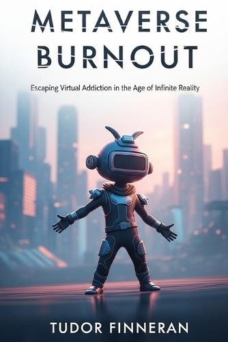 Metaverse Burnout: Escaping Virtual Addiction in the Age of Infinite Reality