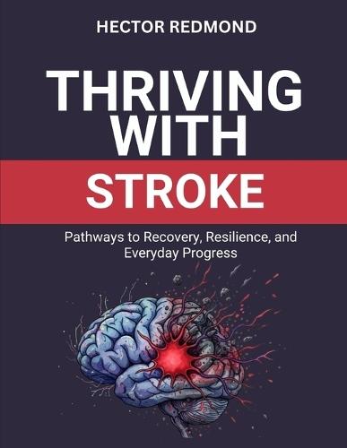 Thriving with Stroke: Pathways to Recovery, Resilience, and Everyday Progress
