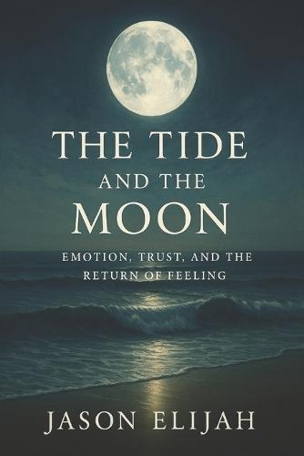 The Tide and the Moon: Emotion, Trust, and the Return of Feeling